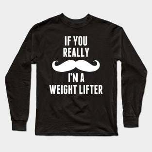 If You Really I’m A Weight Lifter – T & Accessories Long Sleeve T-Shirt